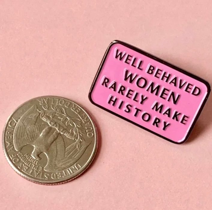 Happy Buds "Well Behaved Women rarely make History" Enamel Pin